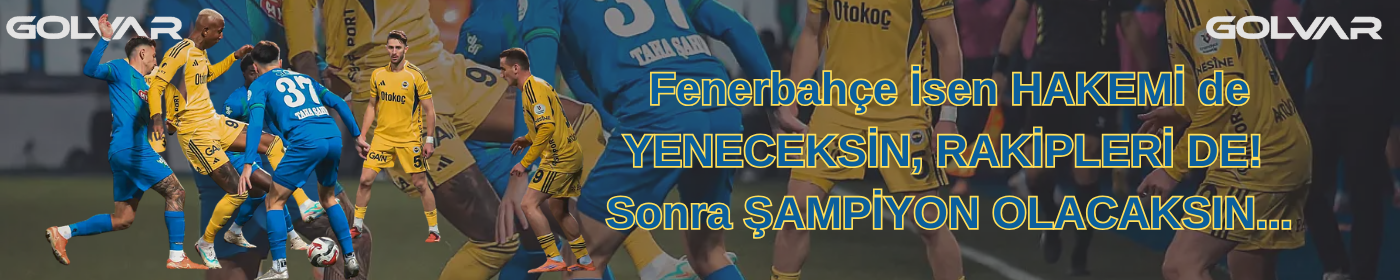 Fenerbahçe İsen HAKEMİ de YENECEKSİN, RAKİPLERİ DE! Sonra ŞAMPİYON OLACAKSIN...